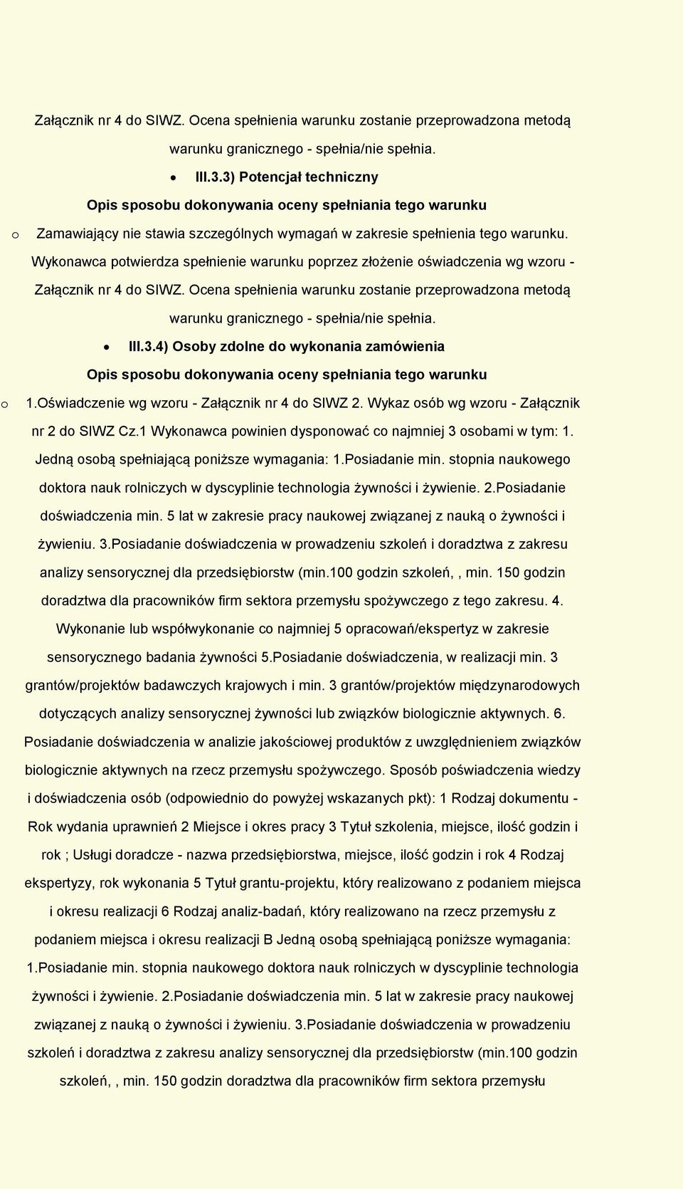 Wykonawca potwierdza spełnienie warunku poprzez złożenie oświadczenia wg wzoru - 4) Osoby zdolne do wykonania zamówienia Opis sposobu dokonywania oceny spełniania tego warunku o 1.