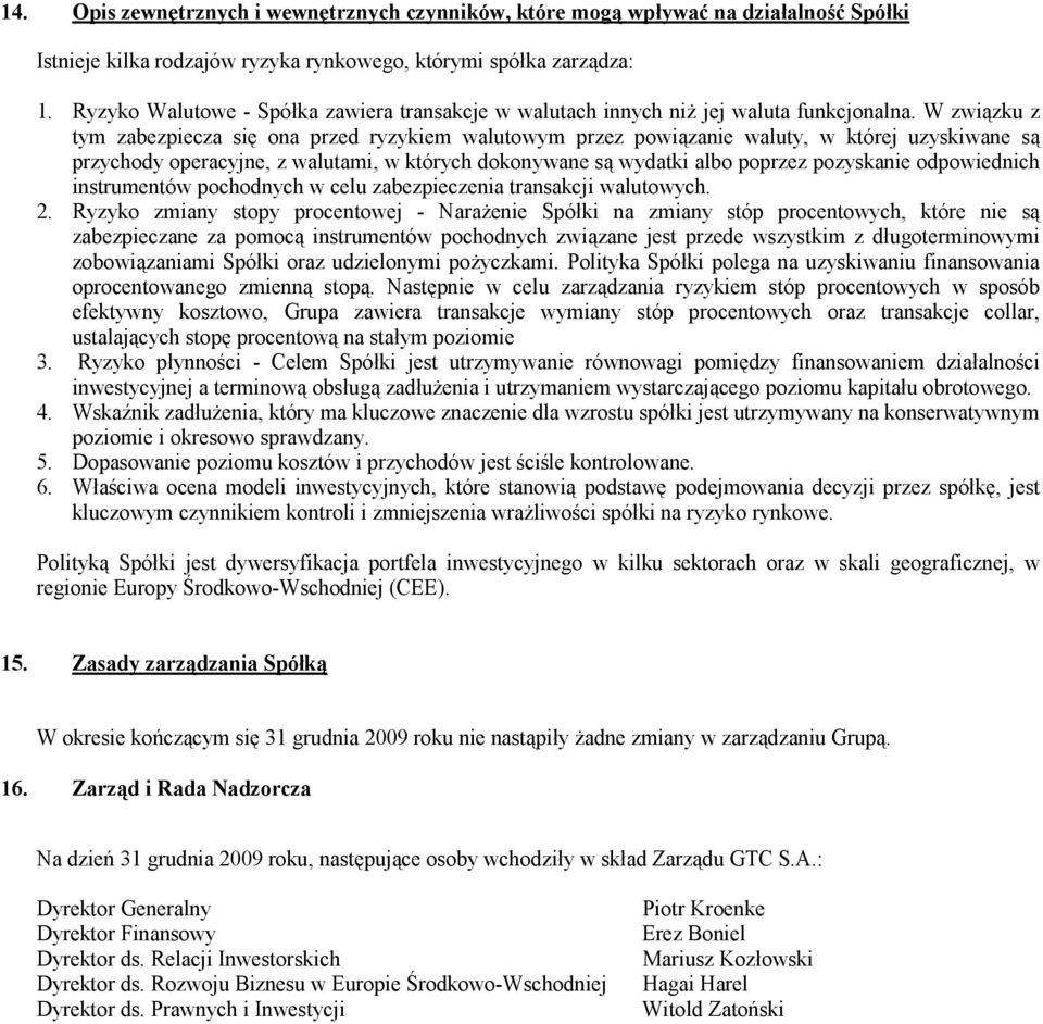 W związku z tym zabezpiecza się ona przed ryzykiem walutowym przez powiązanie waluty, w której uzyskiwane są przychody operacyjne, z walutami, w których dokonywane są wydatki albo poprzez pozyskanie