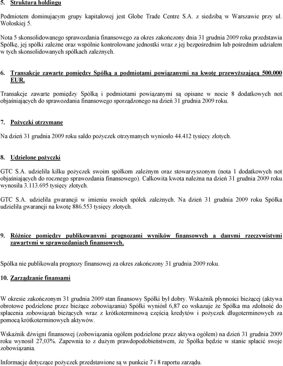 pośrednim udziałem w tych skonsolidowanych spółkach zaleŝnych. 6. Transakcje zawarte pomiędzy Spółką a podmiotami powiązanymi na kwotę przewyŝszającą 500.000 EUR.