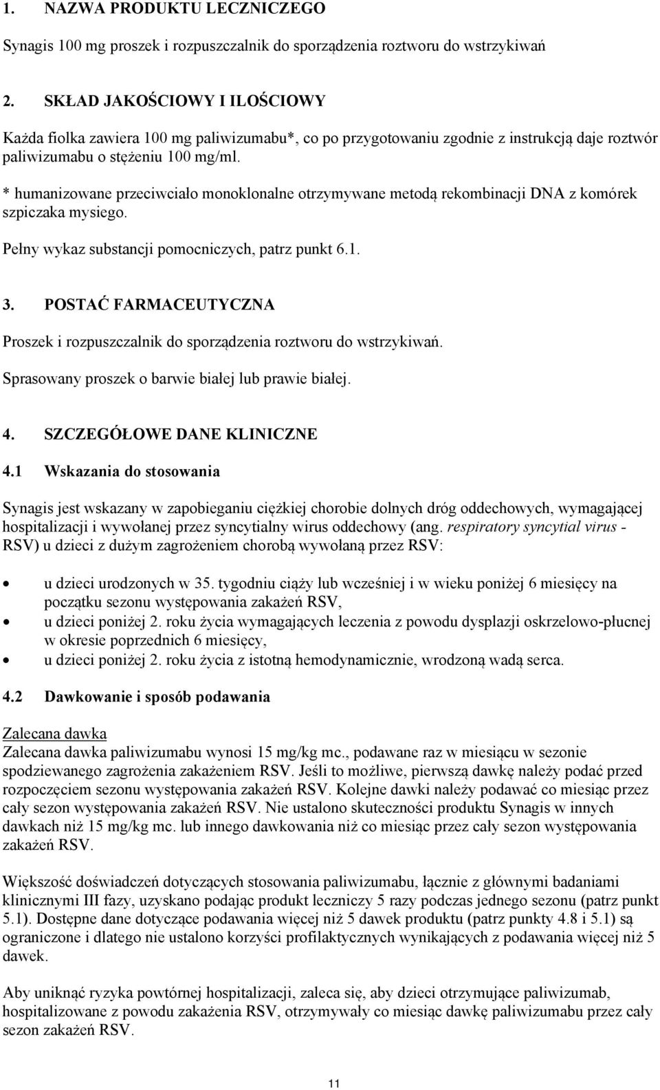 * humanizowane przeciwciało monoklonalne otrzymywane metodą rekombinacji DNA z komórek szpiczaka mysiego. Pełny wykaz substancji pomocniczych, patrz punkt 6.1. 3.