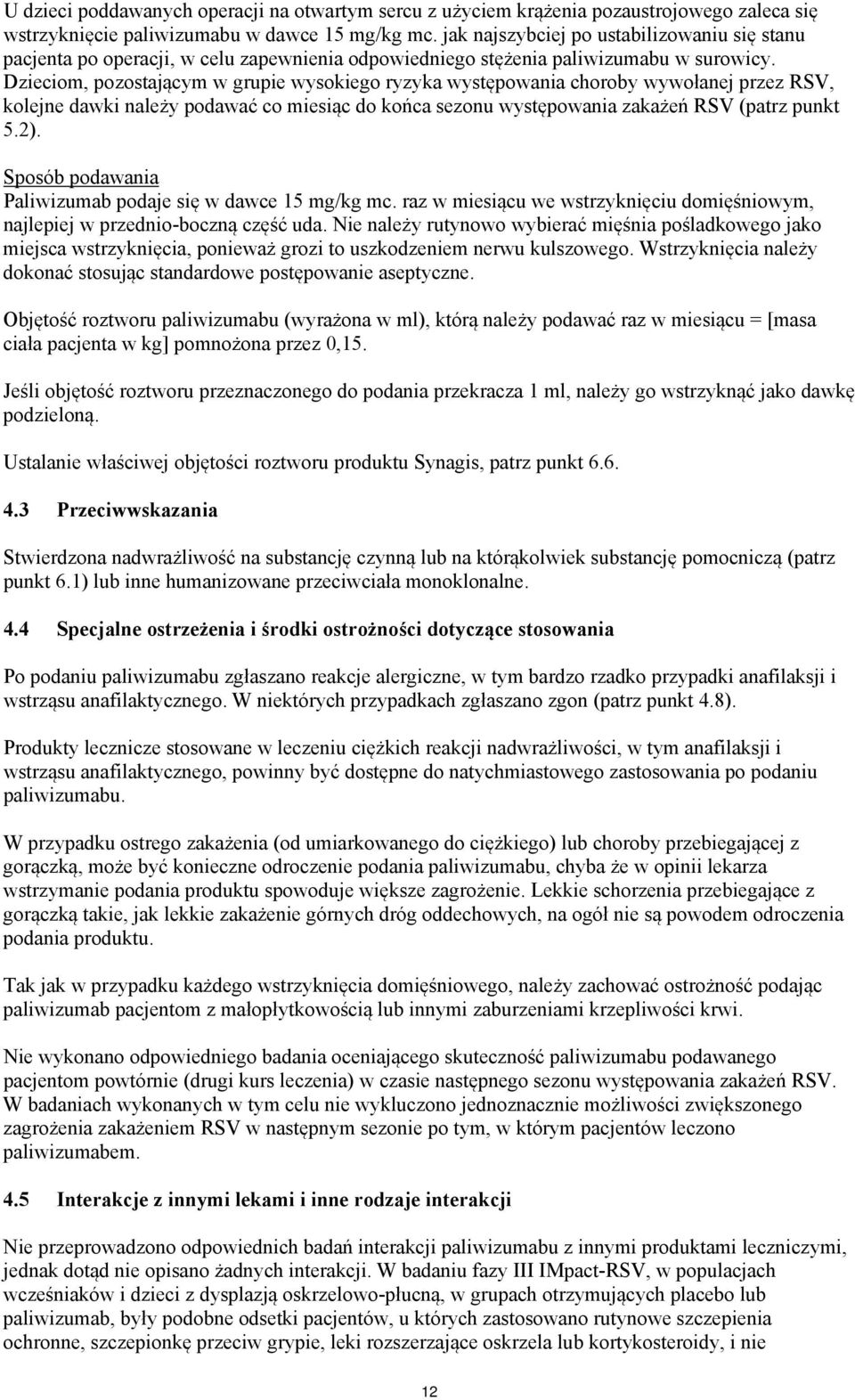 Dzieciom, pozostającym w grupie wysokiego ryzyka występowania choroby wywołanej przez RSV, kolejne dawki należy podawać co miesiąc do końca sezonu występowania zakażeń RSV (patrz punkt 5.2).