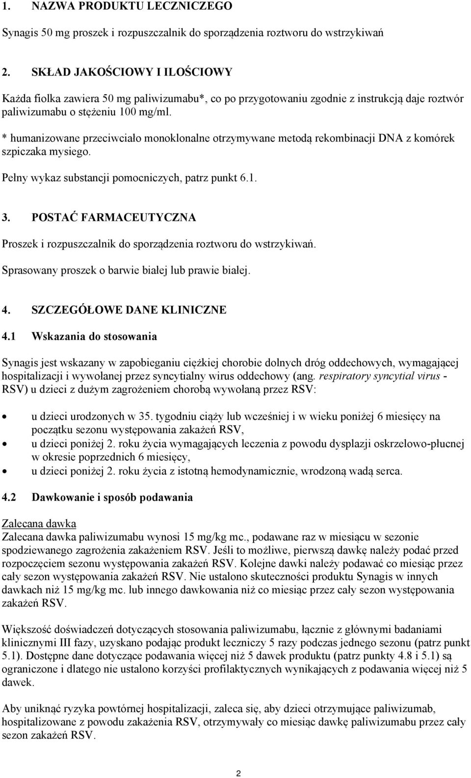 * humanizowane przeciwciało monoklonalne otrzymywane metodą rekombinacji DNA z komórek szpiczaka mysiego. Pełny wykaz substancji pomocniczych, patrz punkt 6.1. 3.