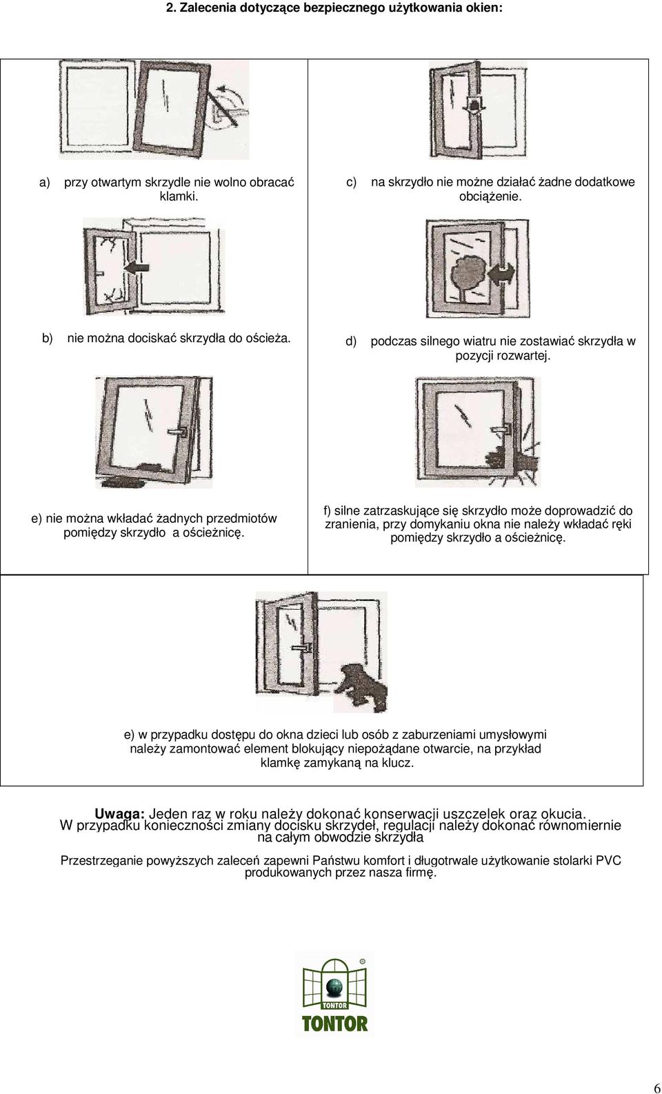 f) silne zatrzaskujące się skrzydło moŝe doprowadzić do zranienia, przy domykaniu okna nie naleŝy wkładać ręki pomiędzy skrzydło a ościeŝnicę.