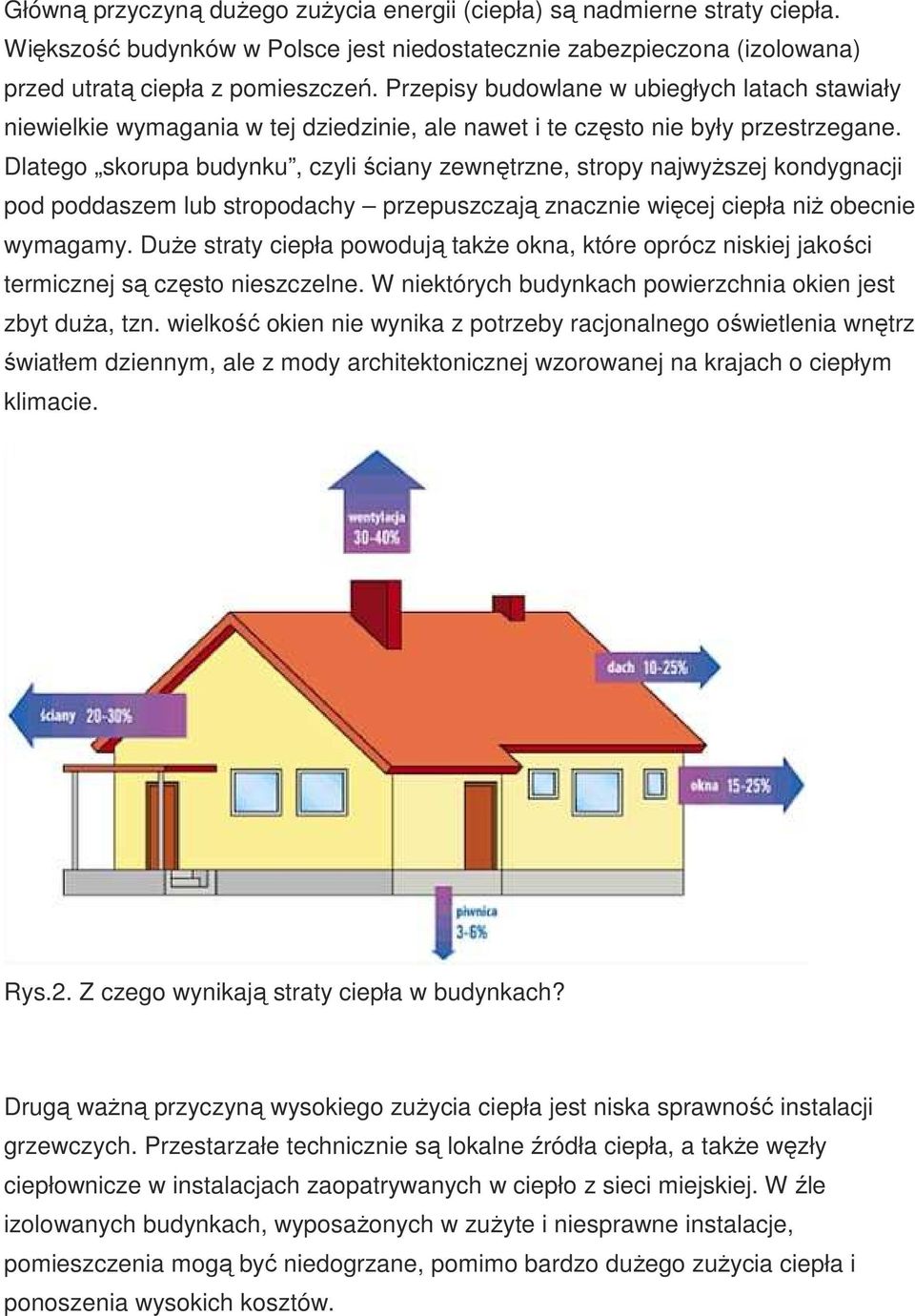 Dlatego skorupa budynku, czyli ściany zewnętrzne, stropy najwyŝszej kondygnacji pod poddaszem lub stropodachy przepuszczają znacznie więcej ciepła niŝ obecnie wymagamy.