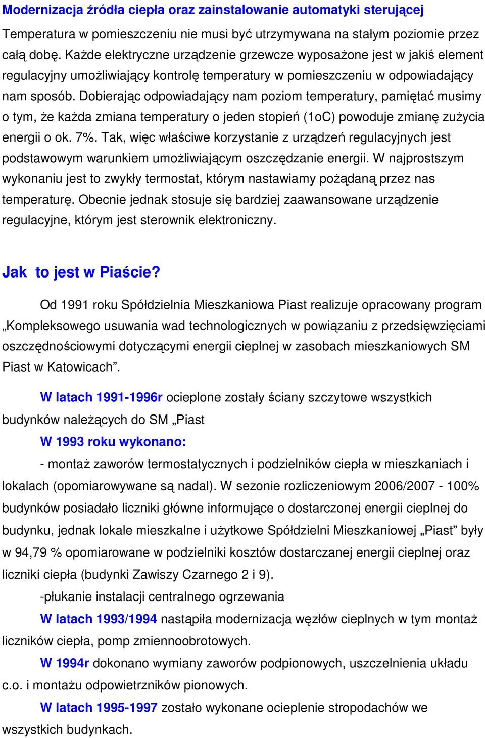 Dobierając odpowiadający nam poziom temperatury, pamiętać musimy o tym, Ŝe kaŝda zmiana temperatury o jeden stopień (1oC) powoduje zmianę zuŝycia energii o ok. 7%.