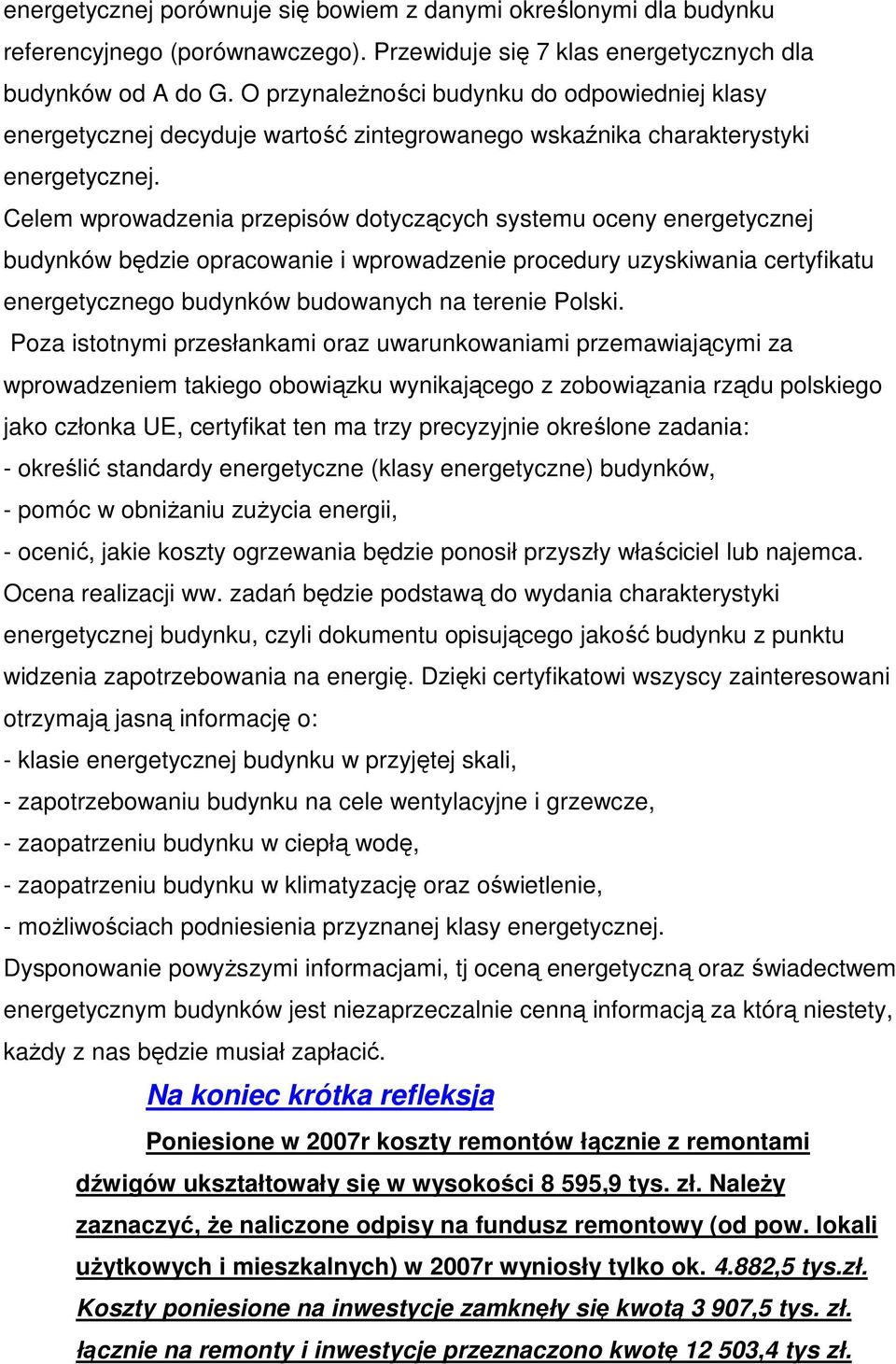 Celem wprowadzenia przepisów dotyczących systemu oceny energetycznej budynków będzie opracowanie i wprowadzenie procedury uzyskiwania certyfikatu energetycznego budynków budowanych na terenie Polski.