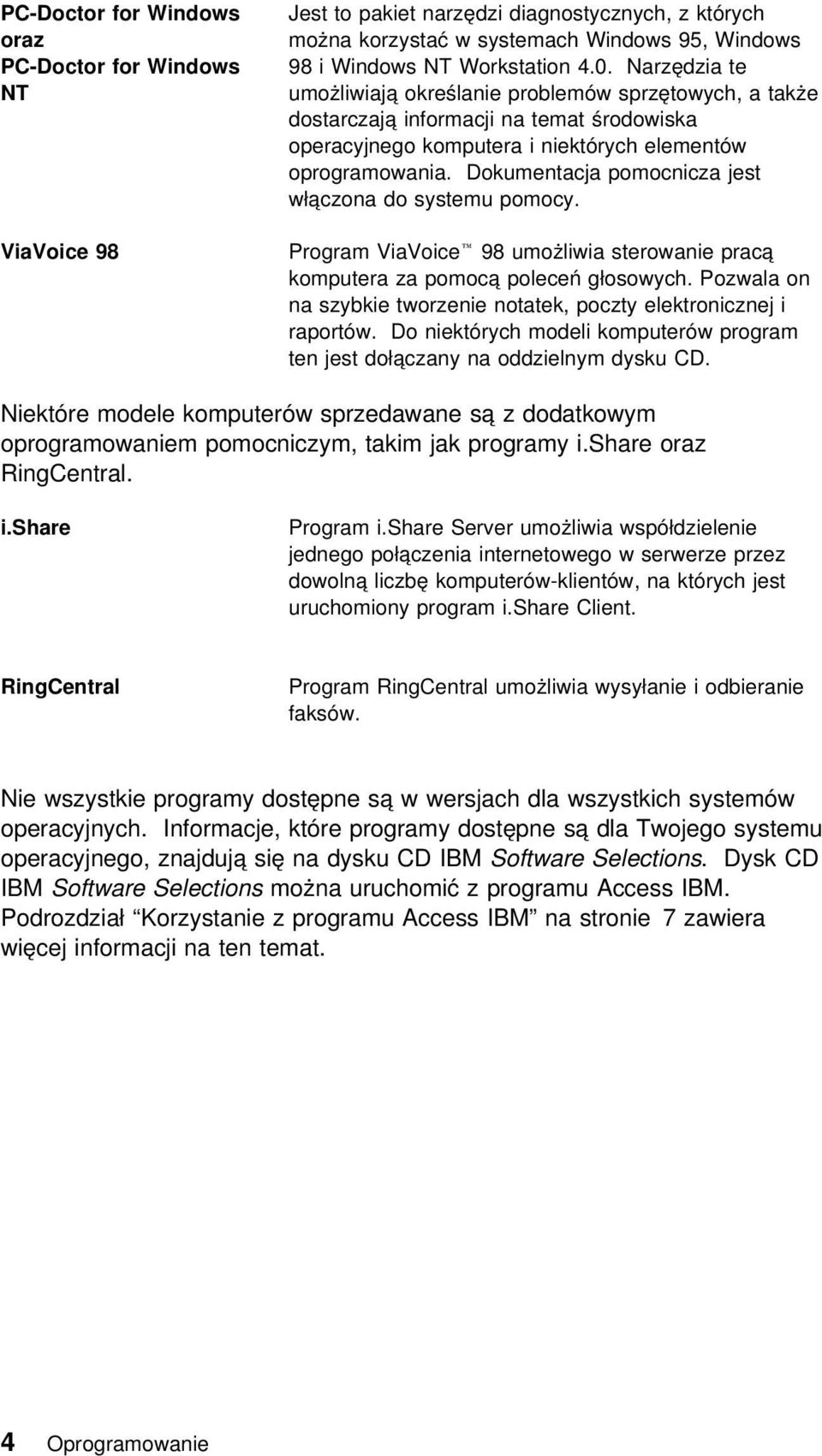 Dokumentacja pomocnicza jest włączona do systemu pomocy. Program ViaVoice 98 umożliwia sterowanie pracą komputera za pomocą poleceń głosowych.