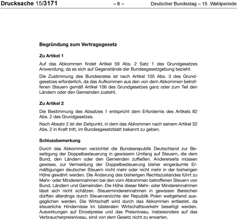 3 des Grundgesetzes erforderlich, da das Aufkommen aus den von dem Abkommen betroffenen Steuern gemäß Artikel 106 des Grundgesetzes ganz oder zum Teil den Ländern oder den Gemeinden zusteht.