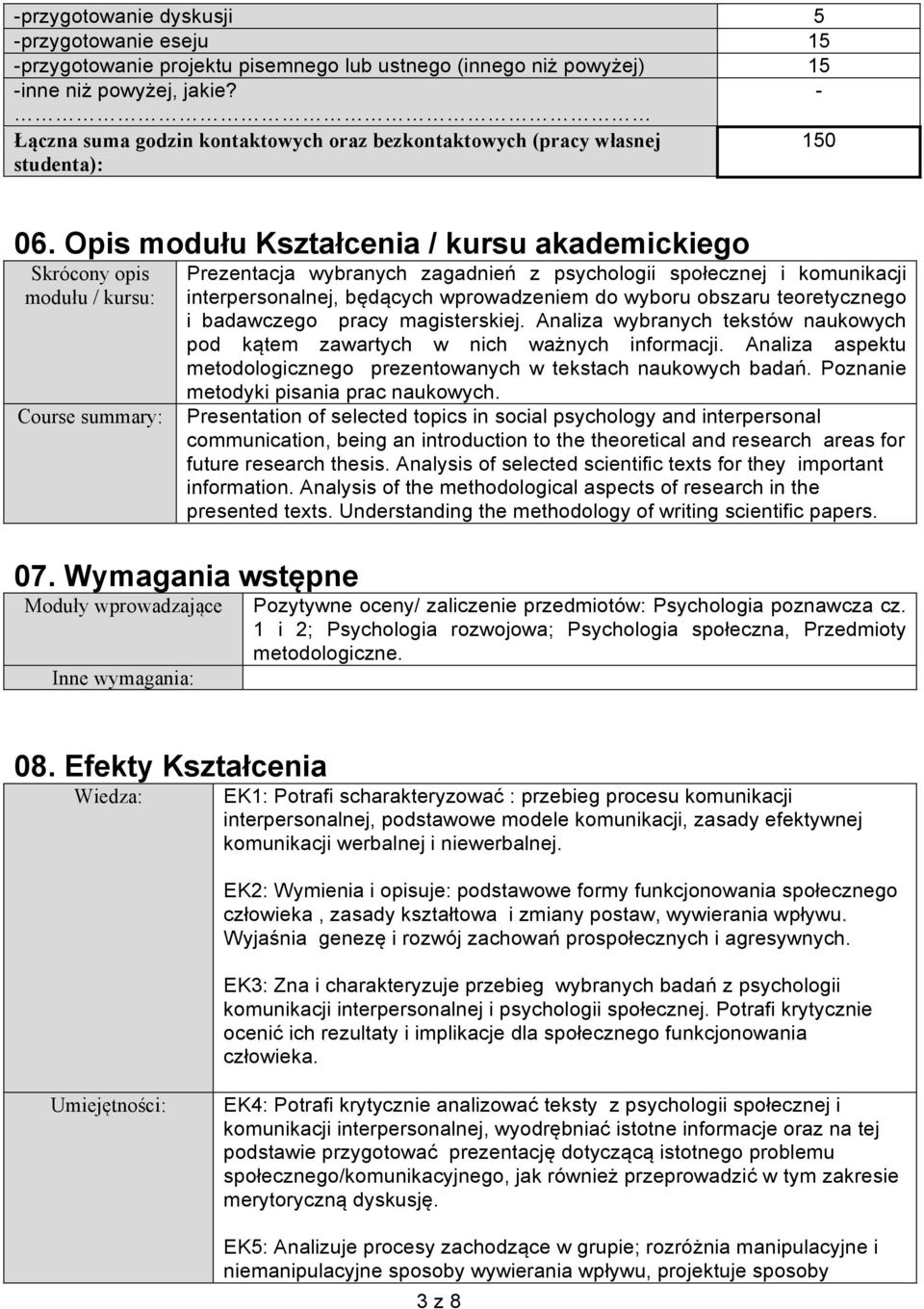 Opis modułu Kształcenia / kursu akademickiego Skrócony opis modułu / kursu: Course summary: Prezentacja wybranych zagadnień z psychologii społecznej i komunikacji interpersonalnej, będących