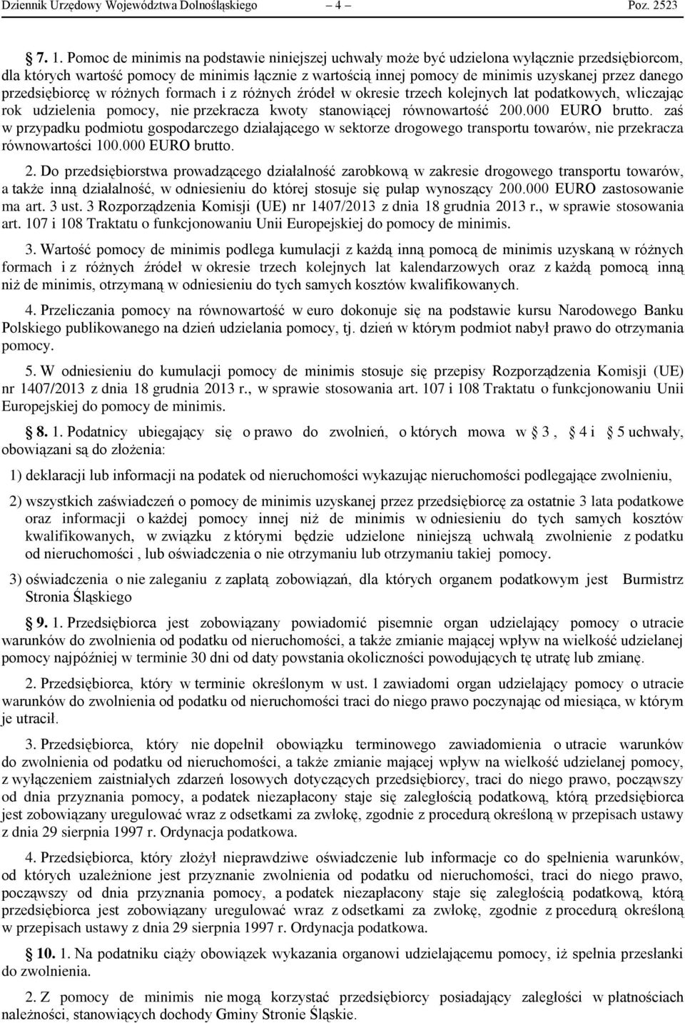 przedsiębiorcę w różnych formach i z różnych źródeł w okresie trzech kolejnych lat podatkowych, wliczając rok udzielenia pomocy, nie przekracza kwoty stanowiącej równowartość 200.000 EURO brutto.