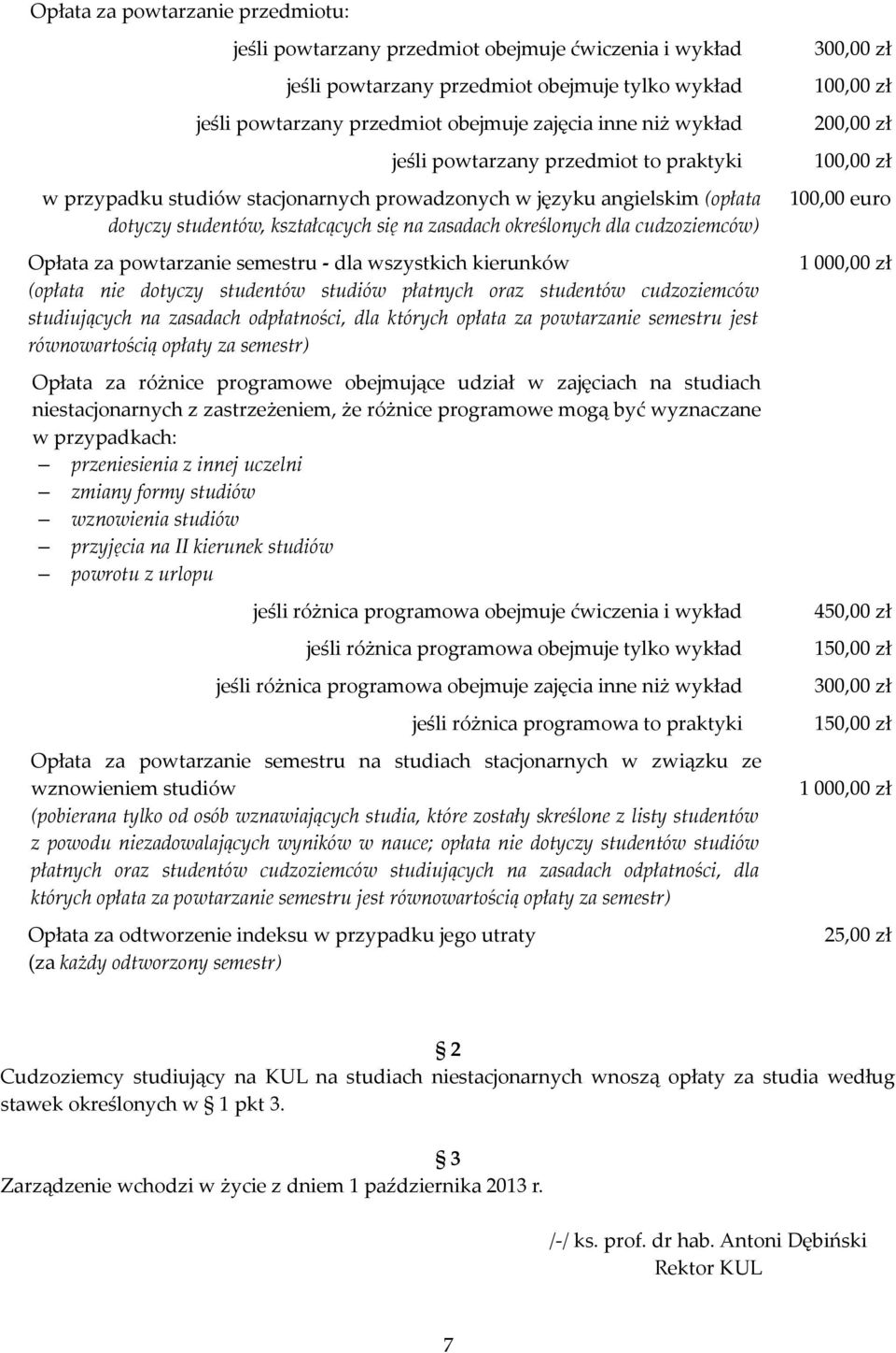 semestru - dla wszystkich kierunków (opłata nie dotyczy studentów studiów płatnych oraz studentów cudzoziemców studiujących na zasadach odpłatności, dla których opłata za powtarzanie semestru jest