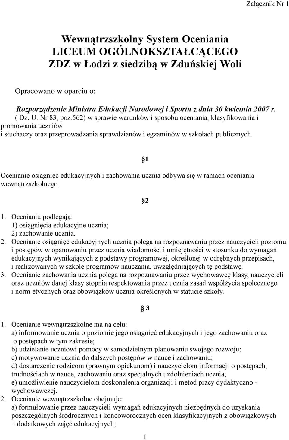 Ocenianie osiągnięć edukacyjnych i zachowania ucznia odbywa się w ramach oceniania wewnątrzszkolnego. 1 2 