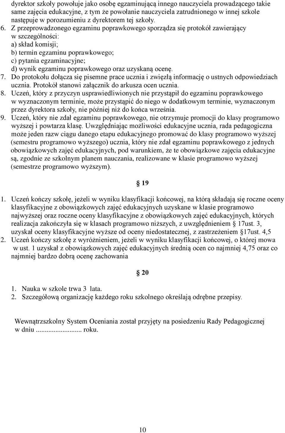 Z przeprowadzonego egzaminu poprawkowego sporządza się protokół zawierający w szczególności: a) skład komisji; b) termin egzaminu poprawkowego; c) pytania egzaminacyjne; d) wynik egzaminu