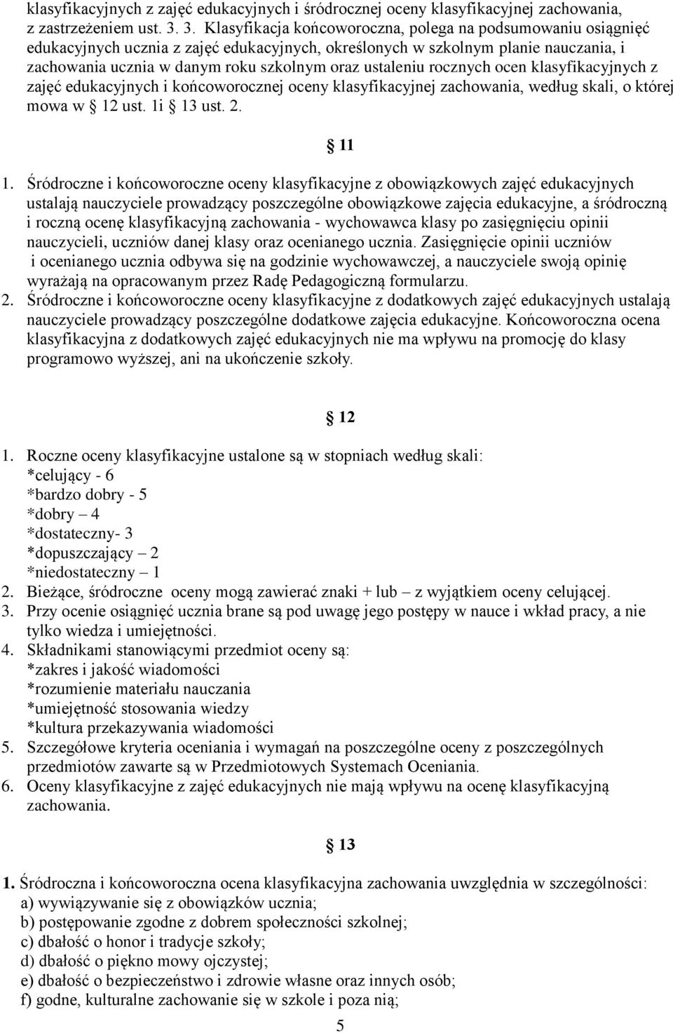 ustaleniu rocznych ocen klasyfikacyjnych z zajęć edukacyjnych i końcoworocznej oceny klasyfikacyjnej zachowania, według skali, o której mowa w 12 ust. 1i 13 ust. 2. 11 1.