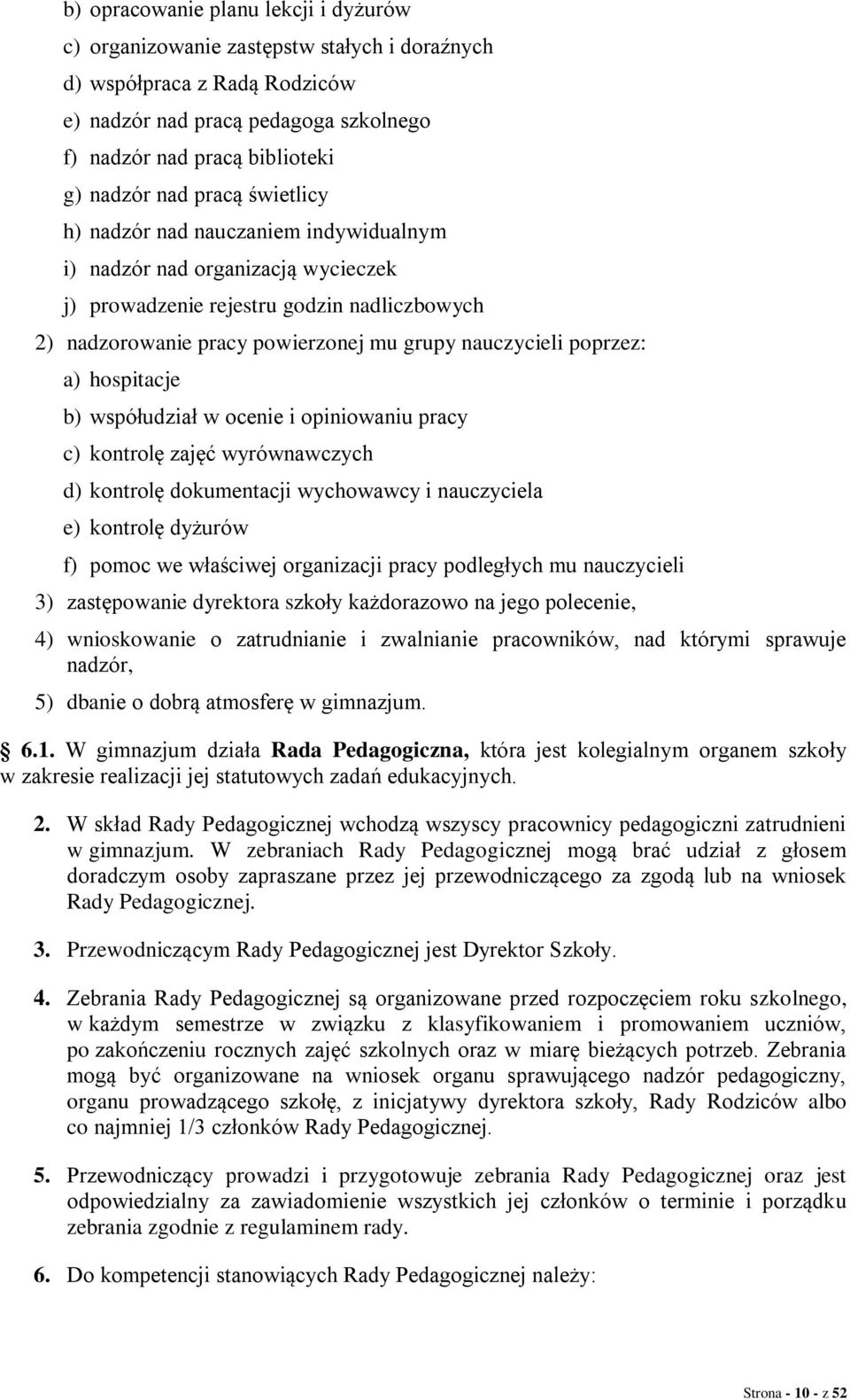 a) hospitacje b) współudział w ocenie i opiniowaniu pracy c) kontrolę zajęć wyrównawczych d) kontrolę dokumentacji wychowawcy i nauczyciela e) kontrolę dyżurów f) pomoc we właściwej organizacji pracy