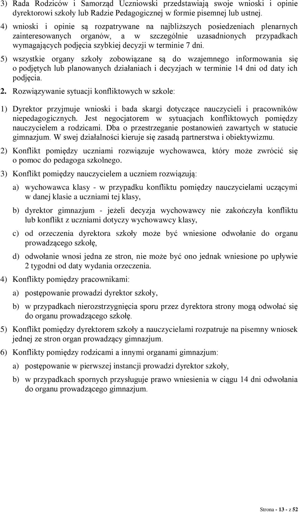 dni. 5) wszystkie organy szkoły zobowiązane są do wzajemnego informowania się o podjętych lub planowanych działaniach i decyzjach w terminie 14 dni od daty ich podjęcia. 2.