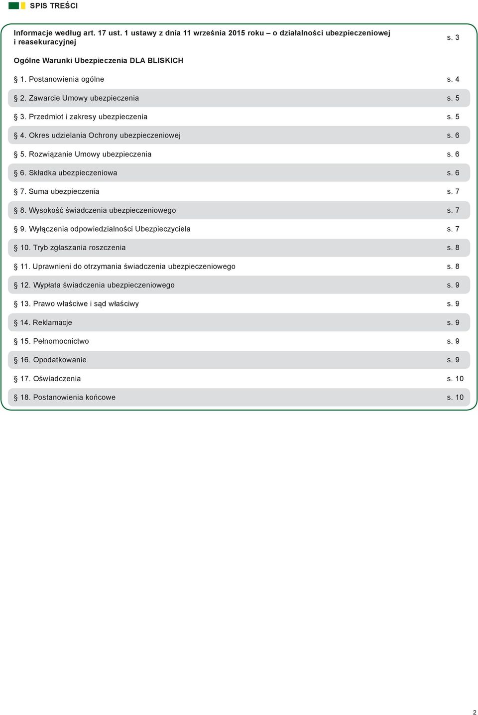 Składka ubezpieczeniowa s. 6 7. Suma ubezpieczenia s. 7 8. Wysokość świadczenia ubezpieczeniowego s. 7 9. Wyłączenia odpowiedzialności Ubezpieczyciela s. 7 10. Tryb zgłaszania roszczenia s. 8 11.