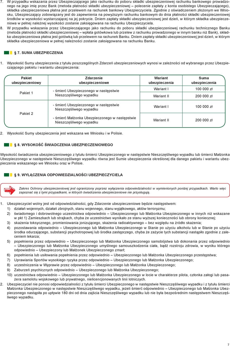 Zgodnie z oświadczeniem złożonym we Wniosku, Ubezpieczający zobowiązany jest do zapewnienia na powyższym rachunku bankowym do dnia płatności składki ubezpieczeniowej środków w wysokości