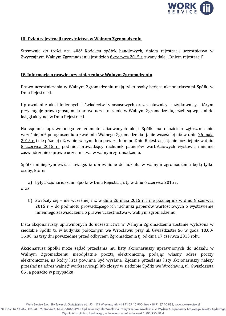 Informacja o prawie uczestniczenia w Walnym Zgromadzeniu Prawo uczestniczenia w Walnym Zgromadzeniu mają tylko osoby będące akcjonariuszami Spółki w Dniu Rejestracji.