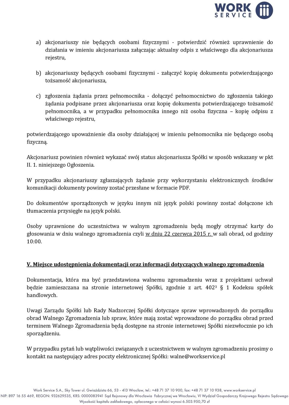 żądania podpisane przez akcjonariusza oraz kopię dokumentu potwierdzającego tożsamość pełnomocnika, a w przypadku pełnomocnika innego niż osoba fizyczna kopię odpisu z właściwego rejestru,