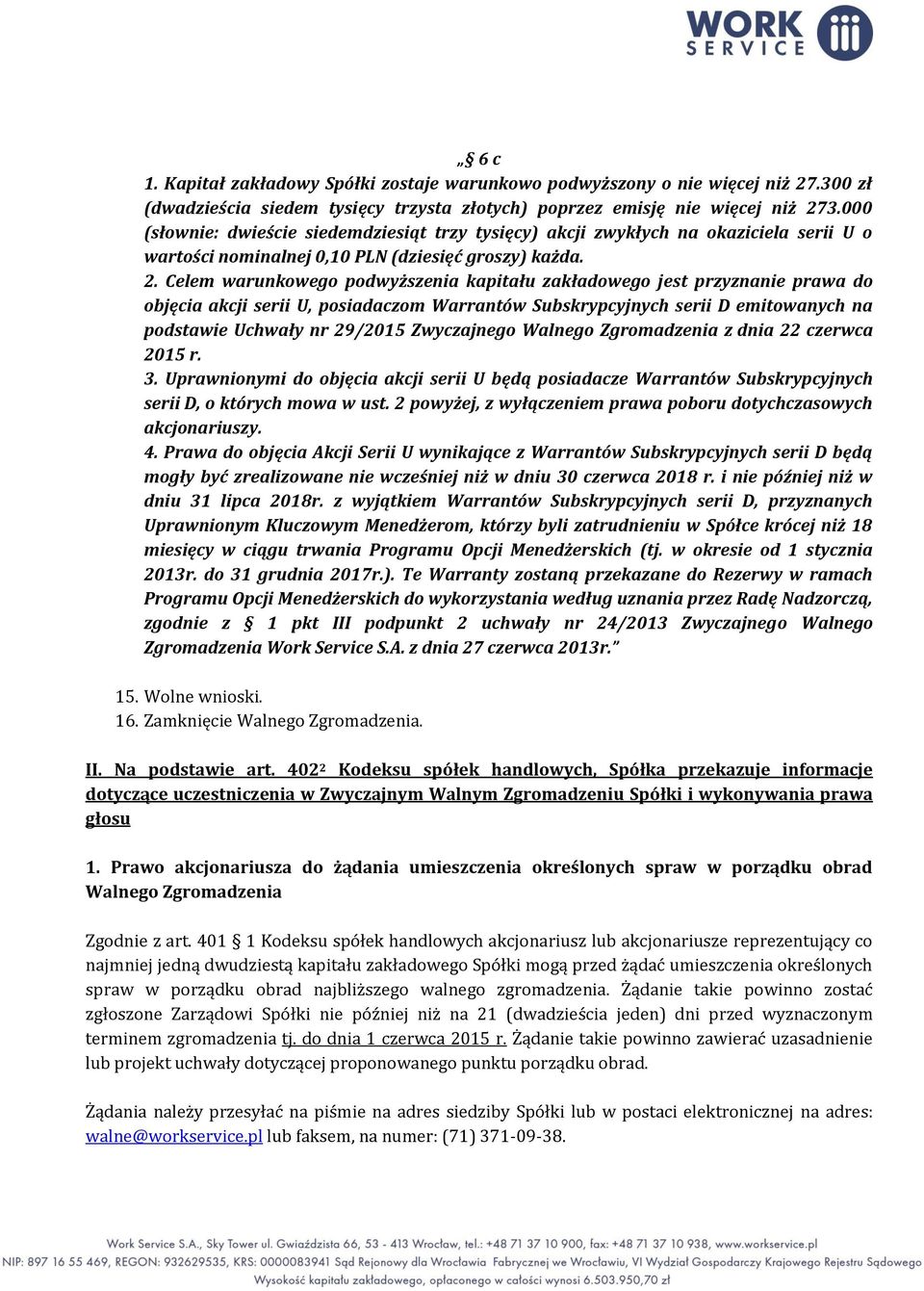 Celem warunkowego podwyższenia kapitału zakładowego jest przyznanie prawa do objęcia akcji serii U, posiadaczom Warrantów Subskrypcyjnych serii D emitowanych na podstawie Uchwały nr 29/2015