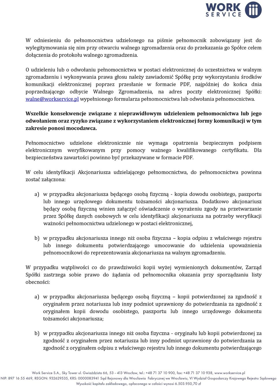 O udzieleniu lub o odwołaniu pełnomocnictwa w postaci elektronicznej do uczestnictwa w walnym zgromadzeniu i wykonywania prawa głosu należy zawiadomić Spółkę przy wykorzystaniu środków komunikacji