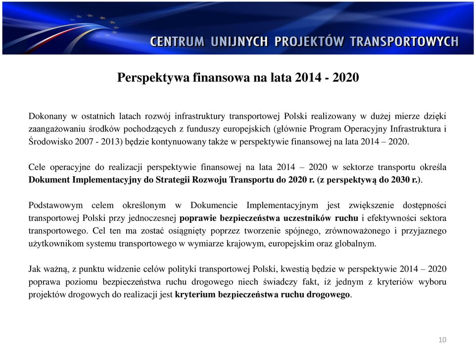 Cele operacyjne do realizacji perspektywie finansowej na lata 2014 2020 w sektorze transportu określa Dokument Implementacyjny do Strategii Rozwoju Transportu do 2020 r. (z perspektywą do 2030 r.).