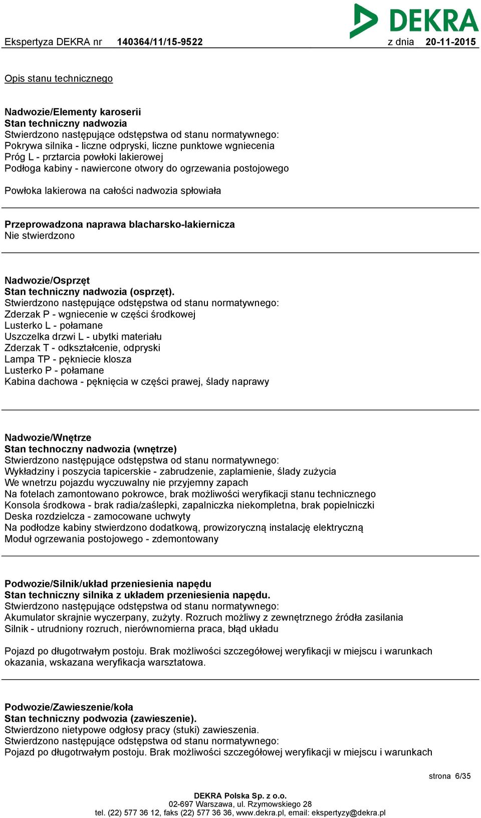 stwierdzono Nadwozie/Osprzęt Stan techniczny nadwozia (osprzęt).