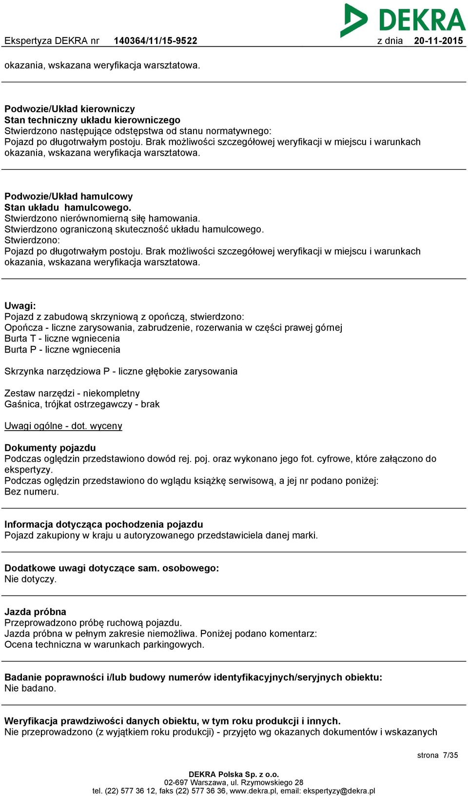 Stwierdzono ograniczoną skuteczność układu hamulcowego. Stwierdzono: Pojazd po długotrwałym postoju.