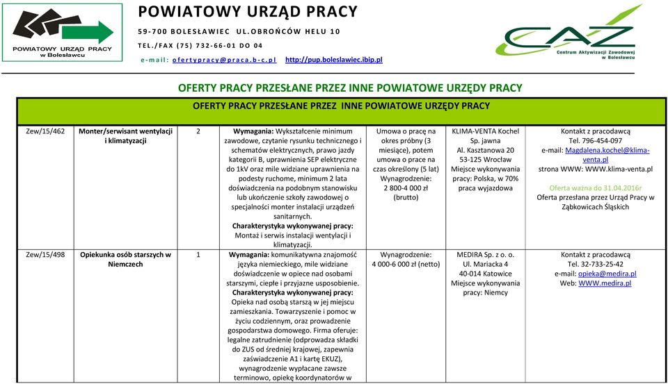 pl OFERTY PRACY PRZESŁANE PRZEZ INNE POWIATOWE URZĘDY PRACY OFERTY PRACY PRZESŁANE PRZEZ INNE POWIATOWE URZĘDY PRACY Zew/15/462 Zew/15/498 Monter/serwisant wentylacji i klimatyzacji Opiekunka osób