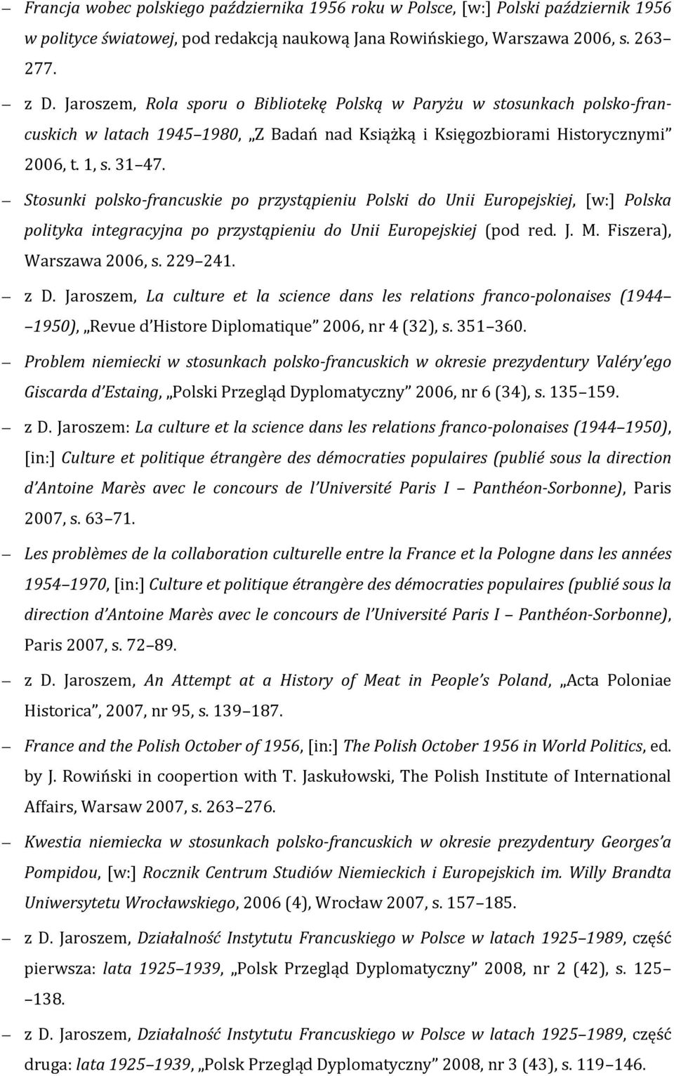 Stosunki polsko-francuskie po przystąpieniu Polski do Unii Europejskiej, [w:] Polska polityka integracyjna po przystąpieniu do Unii Europejskiej (pod red. J. M. Fiszera), Warszawa 2006, s. 229 241.