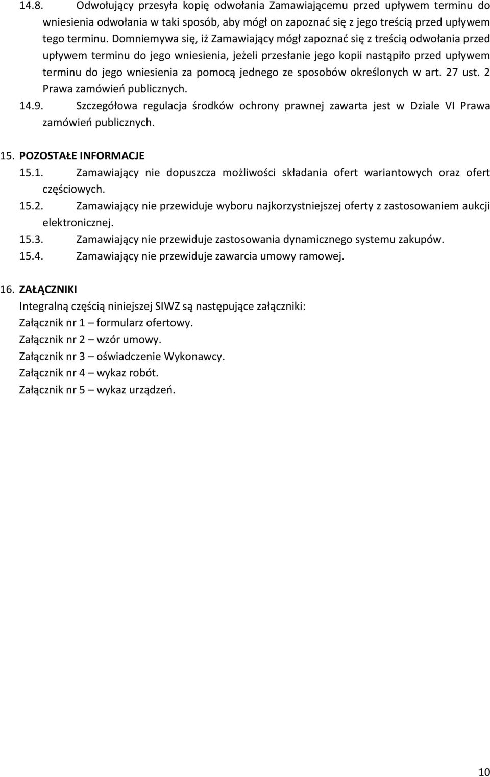 pomocą jednego ze sposobów określonych w art. 27 ust. 2 Prawa zamówień publicznych. 14.9. Szczegółowa regulacja środków ochrony prawnej zawarta jest w Dziale VI Prawa zamówień publicznych. 15.