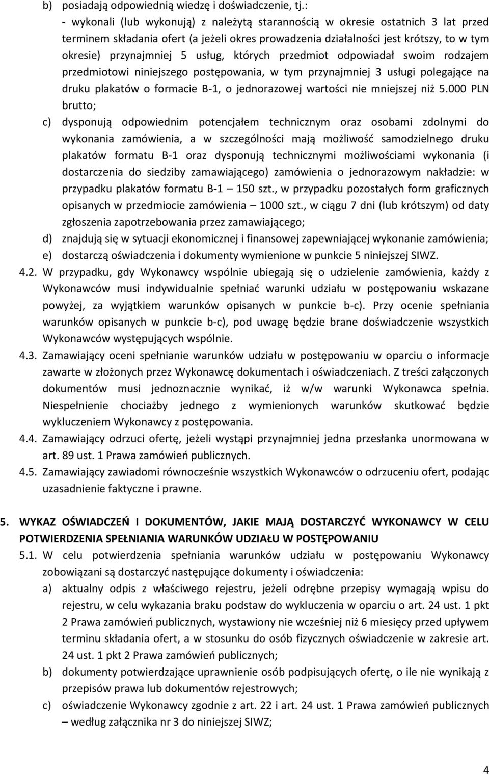 usług, których przedmiot odpowiadał swoim rodzajem przedmiotowi niniejszego postępowania, w tym przynajmniej 3 usługi polegające na druku plakatów o formacie B-1, o jednorazowej wartości nie