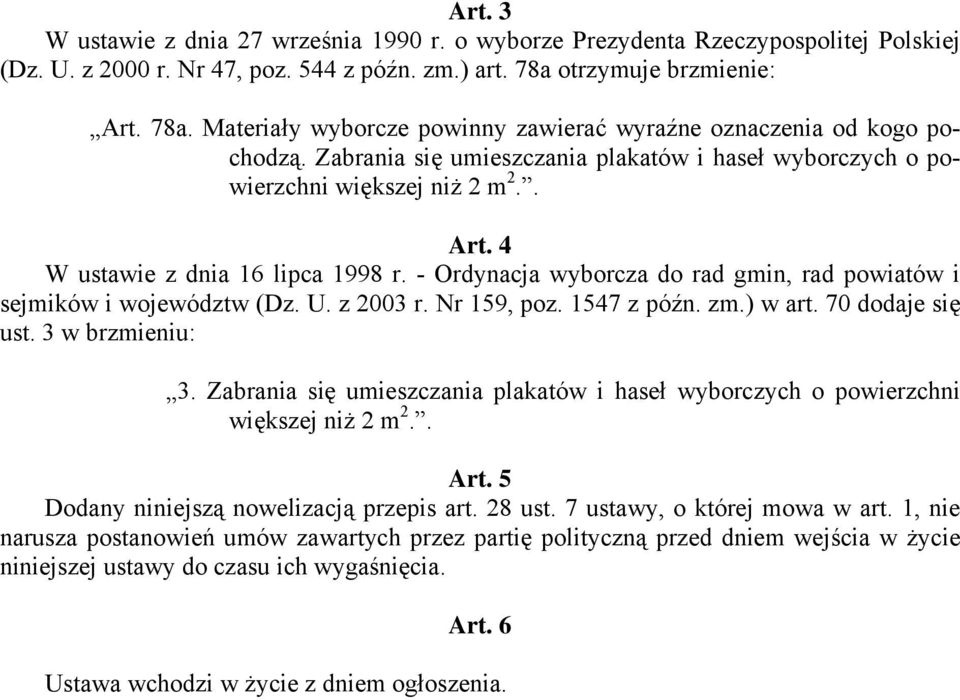 - Ordynacja wyborcza do rad gmin, rad powiatw i sejmikw i wojewdztw (Dz. U. z 2003 r. Nr 159, poz. 1547 z pźn. zm.) w art. 70 dodaje się ust. 3 w brzmieniu: 3.