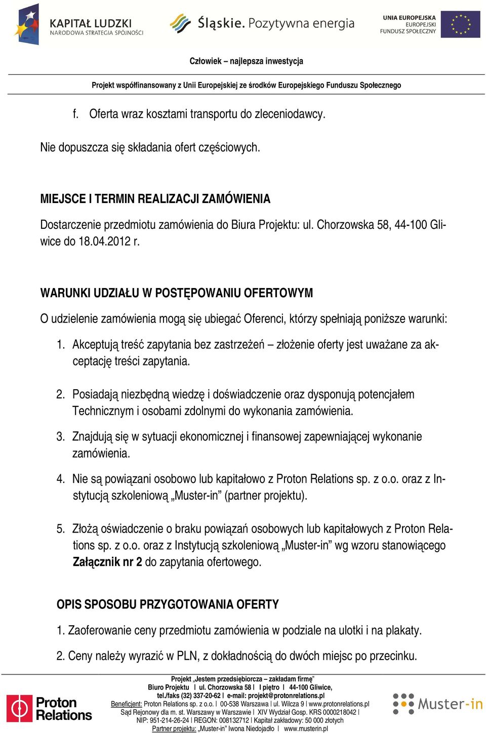 Akceptują treść zapytania bez zastrzeżeń złożenie oferty jest uważane za akceptację treści zapytania. 2.