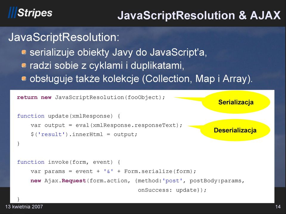 return new JavaScriptResolution(fooObject); Serializacja function update(xmlresponse) { var output = eval(xmlresponse.