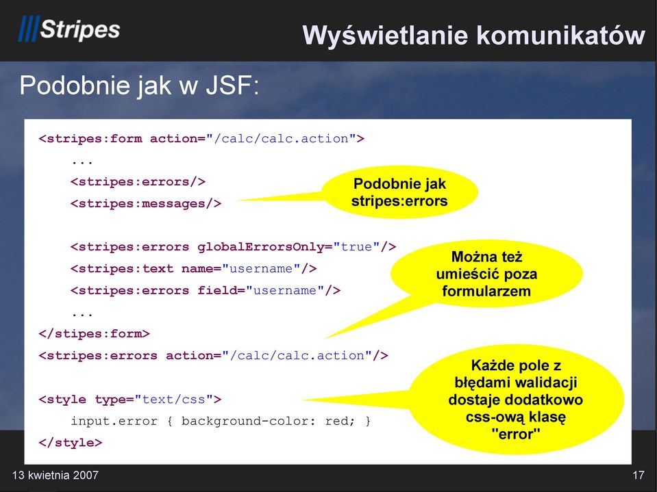 name="username"/> <stripes:errors field="username"/> Można też umieścić poza formularzem.