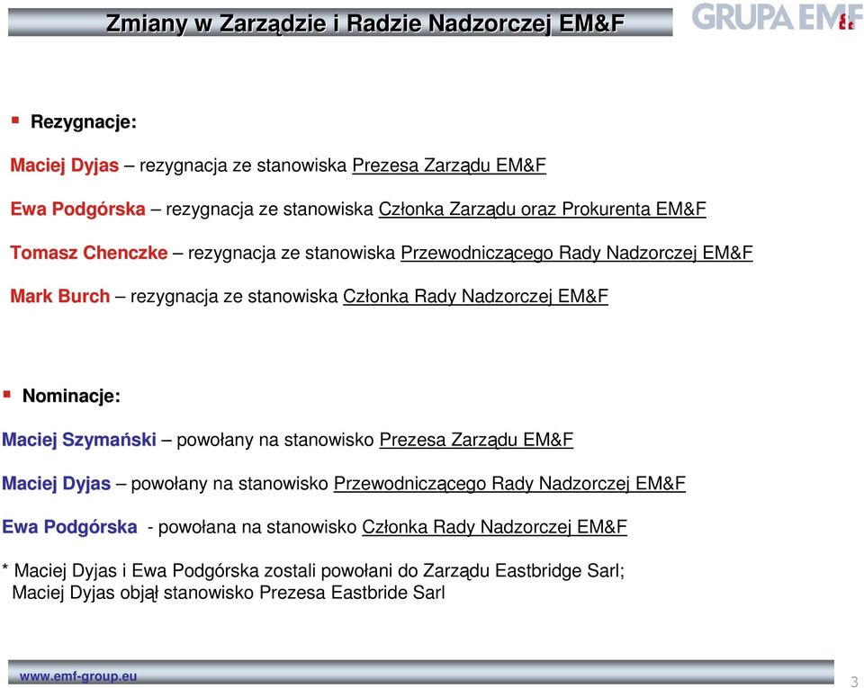 Nominacje: Maciej Szymański powołany na stanowisko Prezesa Zarządu EM&F Maciej Dyjas powołany na stanowisko Przewodniczącego Rady Nadzorczej EM&F Ewa Podgórska - powołana na