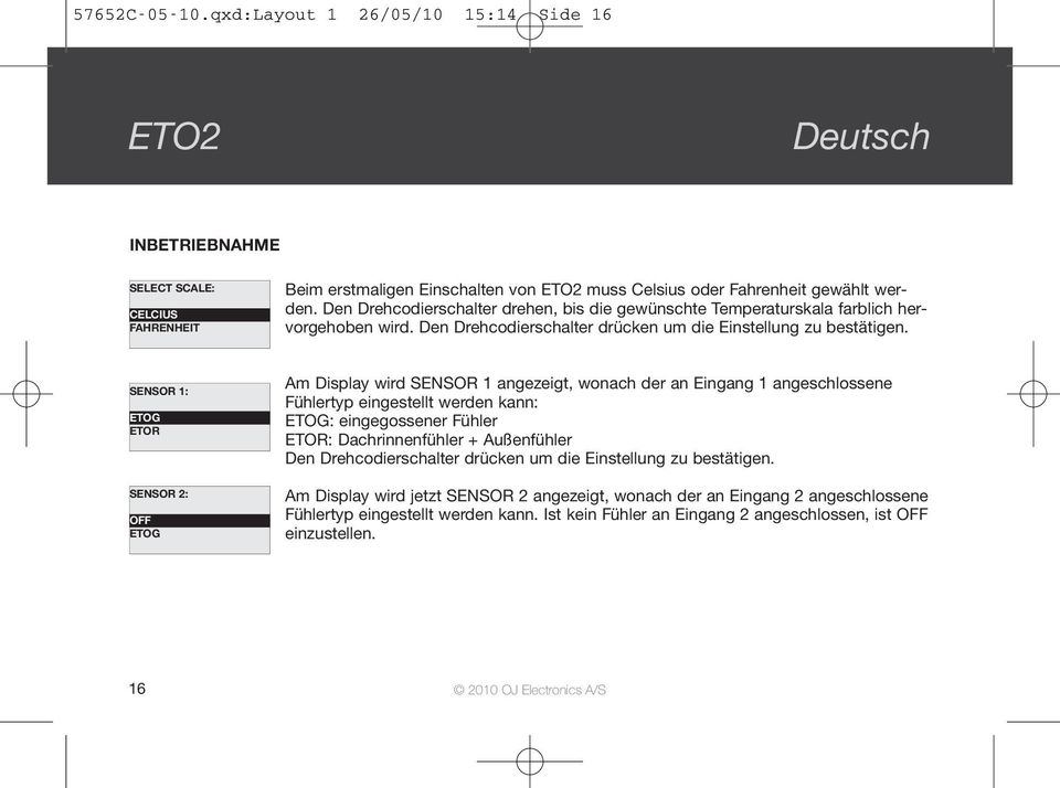 SENSOR 1: ETOG ETOR SENSOR 2: ETOG Am Display wird SENSOR 1 angezeigt, wonach der an Eingang 1 angeschlossene Fühlertyp eingestellt werden kann: ETOG: eingegossener Fühler ETOR: Dachrinnenfühler +