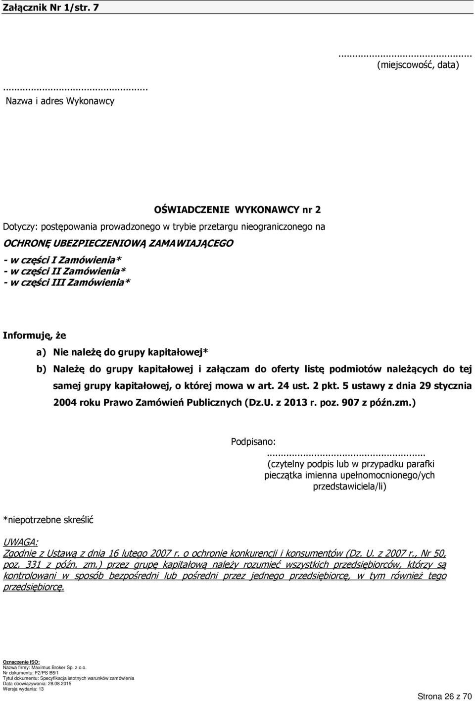 części II Zamówienia* - w części III Zamówienia* Informuję, że a) Nie należę do grupy kapitałowej* b) Należę do grupy kapitałowej i załączam do oferty listę podmiotów należących do tej samej grupy