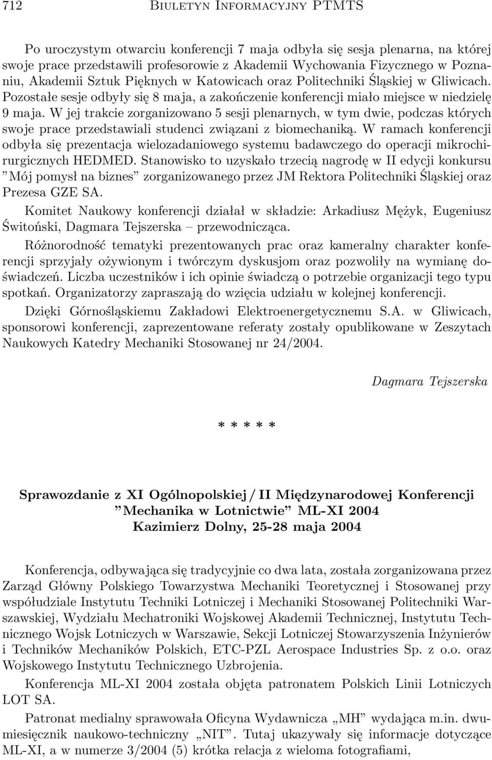 W jej trakcie zorganizowano 5 sesji plenarnych, w tym dwie, podczas których swoje prace przedstawiali studenci związani z biomechaniką.