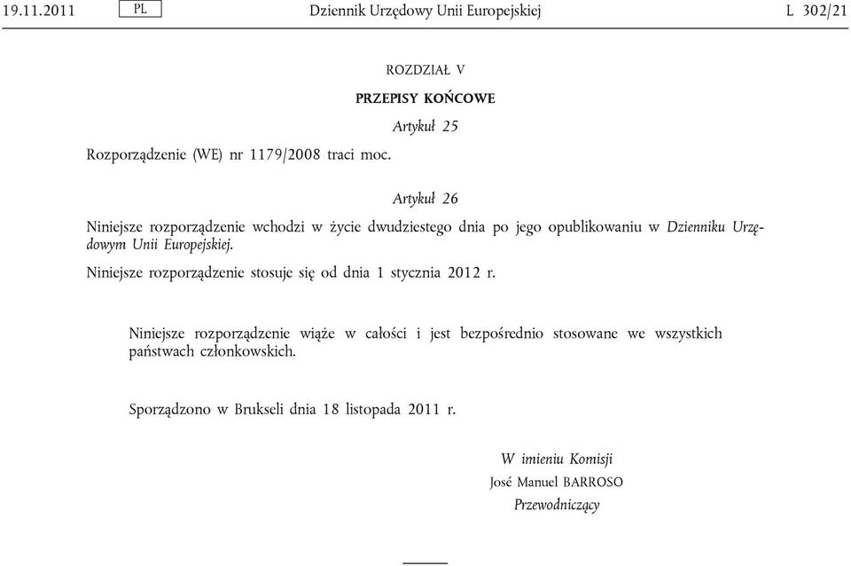 Artykuł 26 Niniejsze rozporządzenie wchodzi w życie dwudziestego dnia po jego opublikowaniu w Dzienniku Urzędowym Unii Europejskiej.