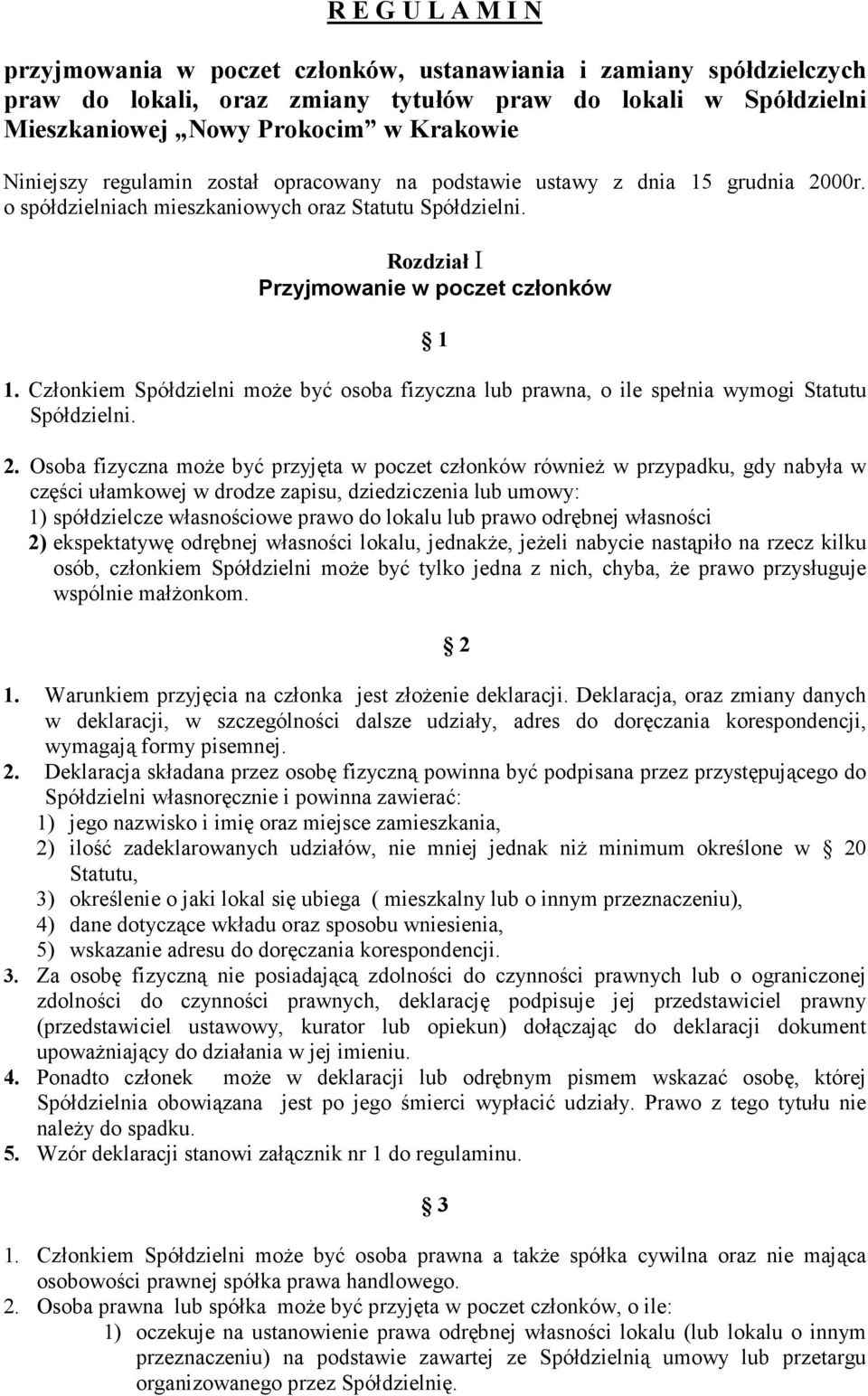 Członkiem Spółdzielni moŝe być osoba fizyczna lub prawna, o ile spełnia wymogi Statutu Spółdzielni. 2.