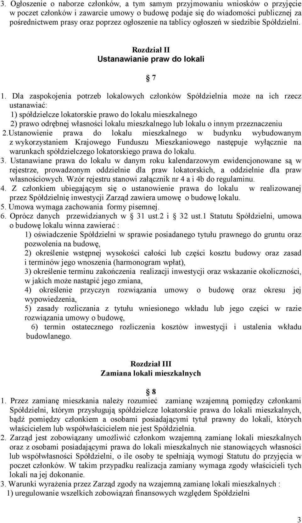 Dla zaspokojenia potrzeb lokalowych członków Spółdzielnia moŝe na ich rzecz ustanawiać: 1) spółdzielcze lokatorskie prawo do lokalu mieszkalnego 2) prawo odrębnej własności lokalu mieszkalnego lub