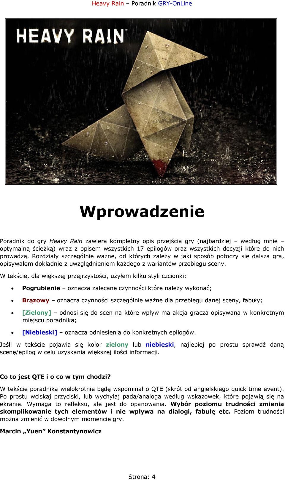 W tekście, dla większej przejrzystości, użyłem kilku styli czcionki: Pogrubienie oznacza zalecane czynności które należy wykonać; Brązowy oznacza czynności szczególnie ważne dla przebiegu danej