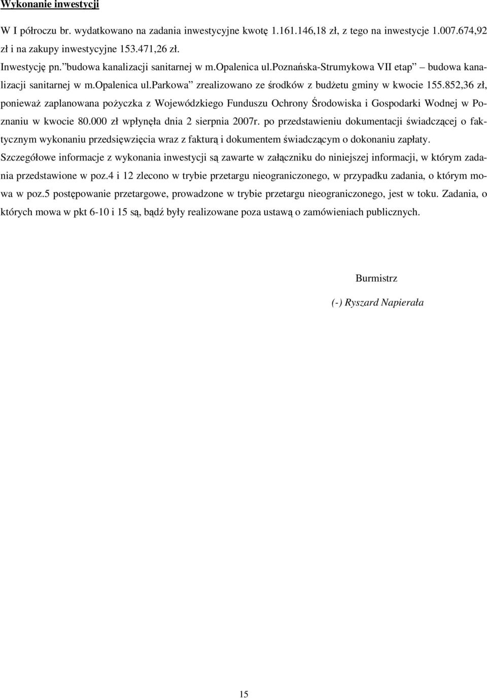 852,36 zł, poniewa zaplanowana poyczka z Wojewódzkiego Funduszu Ochrony rodowiska i Gospodarki Wodnej w Poznaniu w kwocie 80.000 zł wpłynła dnia 2 sierpnia 2007r.