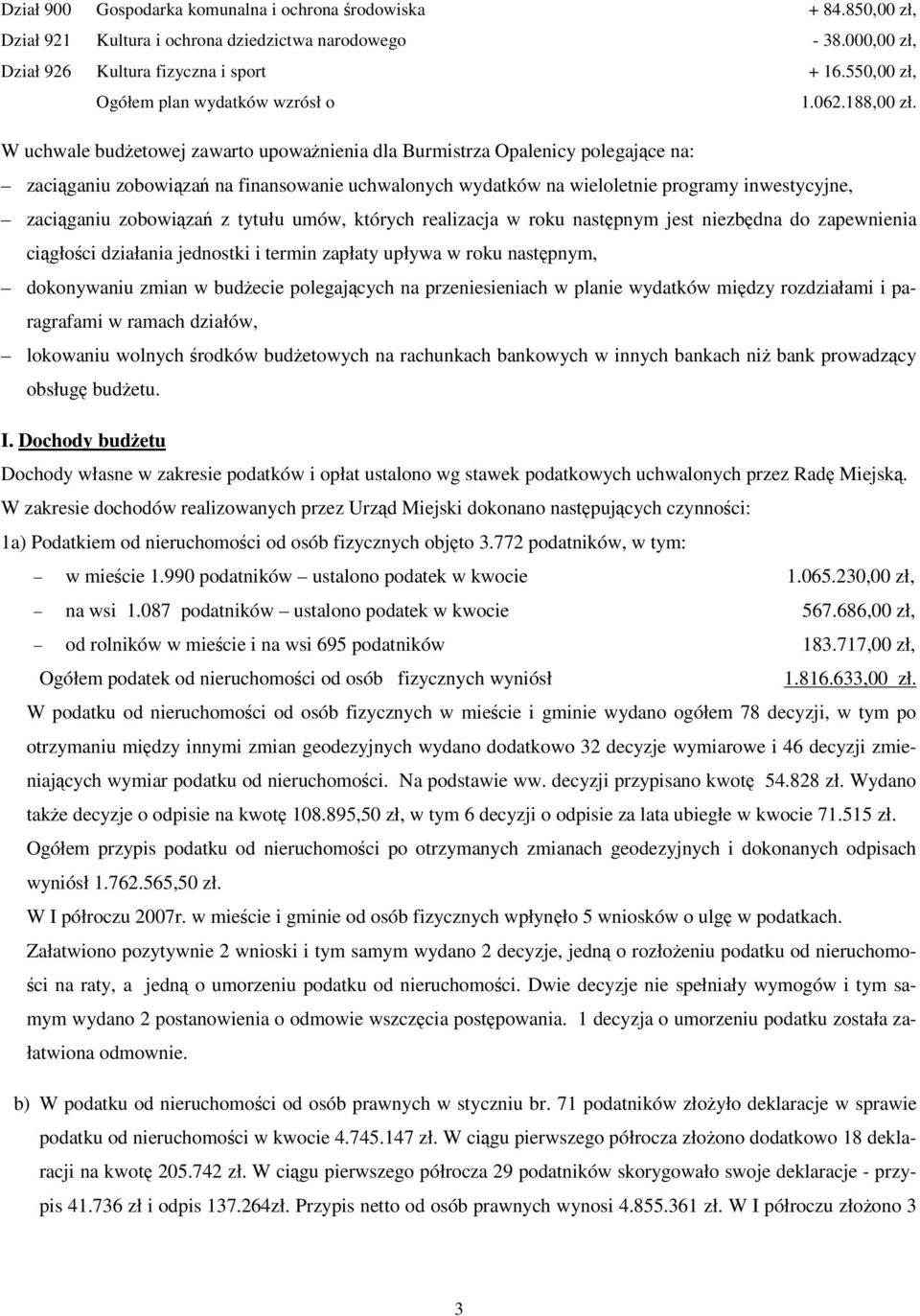 W uchwale budetowej zawarto upowanienia dla Burmistrza Opalenicy polegajce na: zaciganiu zobowiza na finansowanie uchwalonych wydatków na wieloletnie programy inwestycyjne, zaciganiu zobowiza z