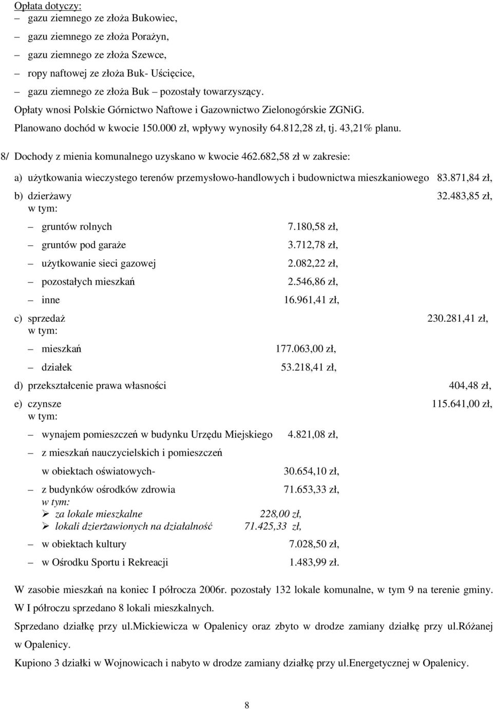 8/ Dochody z mienia komunalnego uzyskano w kwocie 462.682,58 zł w zakresie: a) uytkowania wieczystego terenów przemysłowo-handlowych i budownictwa mieszkaniowego 83.871,84 zł, b) dzierawy 32.