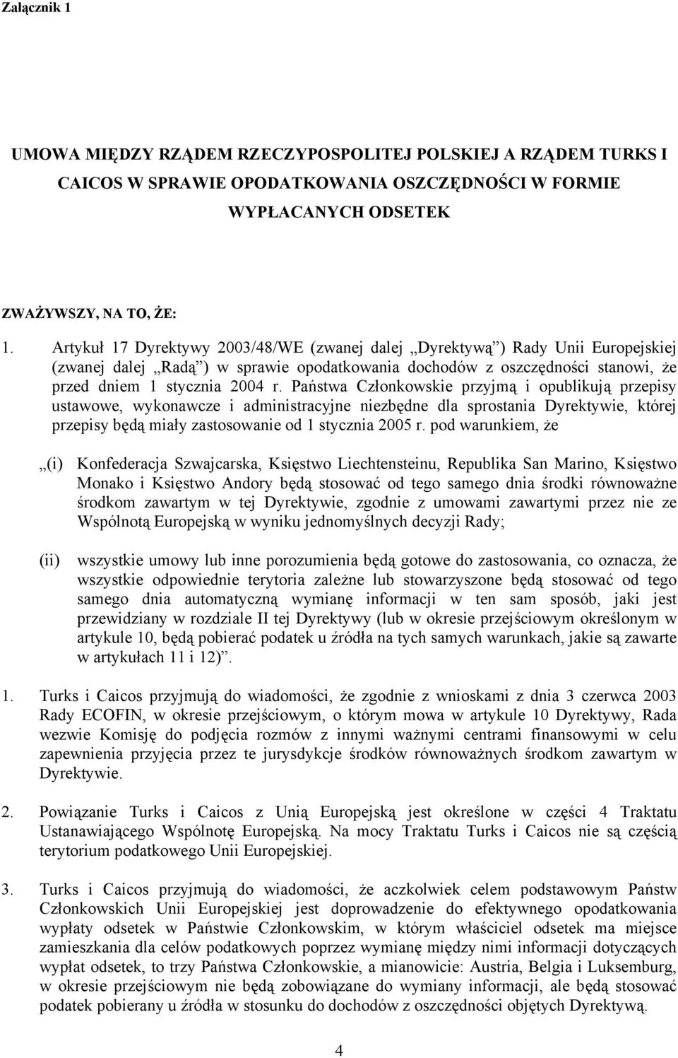 Państwa Członkowskie przyjmą i opublikują przepisy ustawowe, wykonawcze i administracyjne niezbędne dla sprostania Dyrektywie, której przepisy będą miały zastosowanie od 1 stycznia 2005 r.