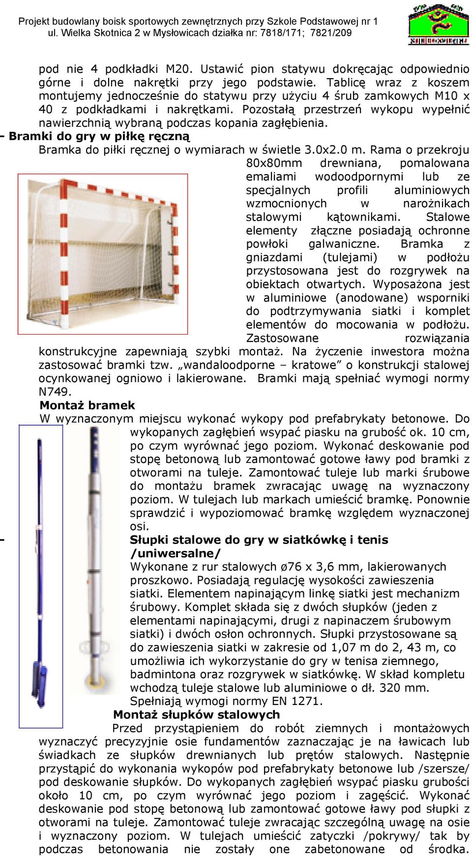 Pozostałą przestrzeń wykopu wypełnić nawierzchnią wybraną podczas kopania zagłębienia. - Bramki do gry w piłkę ręczną Bramka do piłki ręcznej o wymiarach w świetle 3.0x2.0 m.